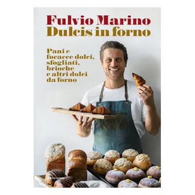 Dulcis in forno. Pani e focacce dolci, sfogliati, brioche e altri dolci da forno