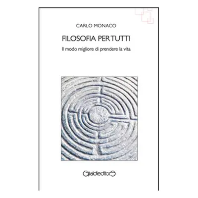 Filosofia per tutti. Il modo migliore di prendere la vita