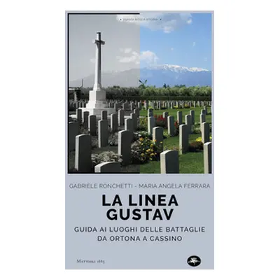 La linea Gustav. I luoghi della battaglia da Ortona a Cassino