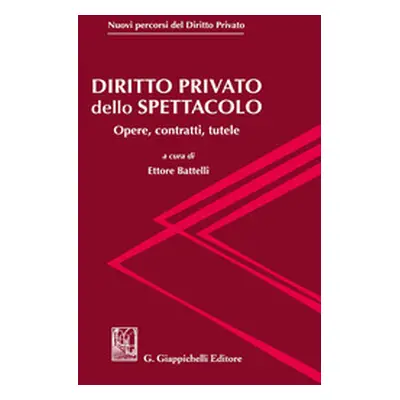 Diritto privato dello spettacolo. Opere, contratti, tutele