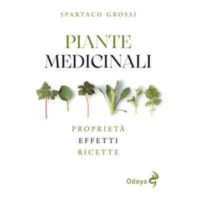 Piante medicinali. Proprietà, effetti, ricette