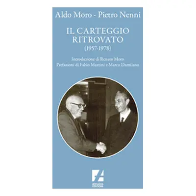 Aldo Moro e Pietro Nenni. Il carteggio ritrovato (1957-1978)