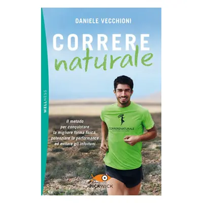 Correre naturale. Il metodo per conquistare la migliore forma fisica, potenziare la performance 