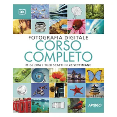 Fotografia digitale. Corso completo. Migliora i tuoi scatti in 20 settimane