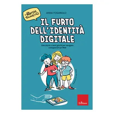 Il furto dell'identità digitale. Una storia e tanti giochi per navigare consapevoli sul web. La 