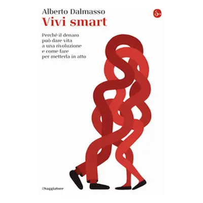 Vivi smart. Perché il denaro può dare vita a una rivoluzione e come fare per metterla in atto