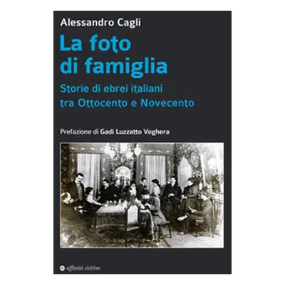 La foto di famiglia. Storie di ebrei italiani tra Ottocento e Novecento