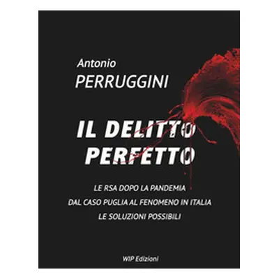 Il delitto perfetto. Le RSA dopo la pandemia. Dal caso Puglia al fenomeno Italia le soluzioni po