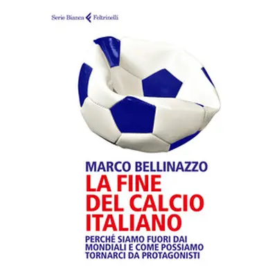 La fine del calcio italiano. Perché siamo fuori dai Mondiali e come possiamo tornarci da protago