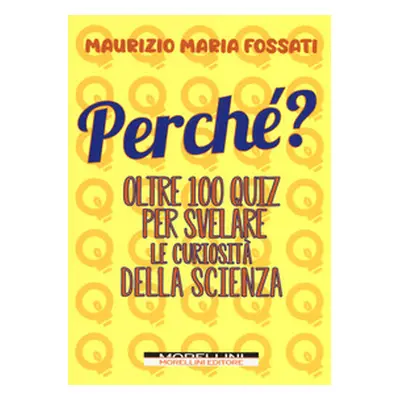 Perché? Oltre 100 quiz per svelare le curiosità della scienza