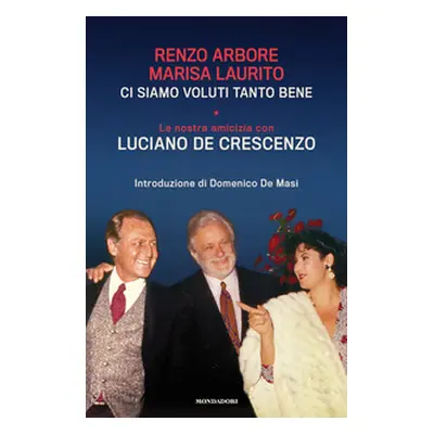 Ci siamo voluti tanto bene. La nostra amicizia con Luciano De Crescenzo