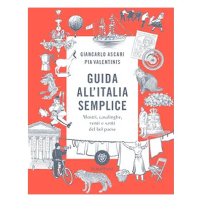 Guida all'Italia semplice. Mostri, casalinghe, venti e santi del bel paese