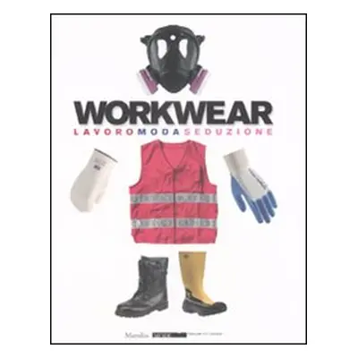 Workwear. Lavoro moda seduzione. Catalogo della mostra (Firenze, 14 gennaio-8 febbraio 2009)