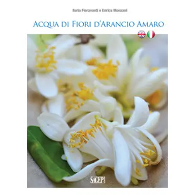 Acqua di fiori d'arancio amaro. Ediz. italiana e inglese