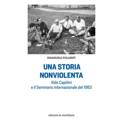 Una storia nonviolenta. Aldo Capitini e il Seminario internazionale del 1963