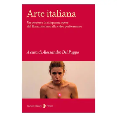 Arte italiana. Un percorso in cinquanta opere dal Romanticismo alla video performance