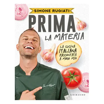 Prima la materia. La cucina italiana raccontata a modo mio