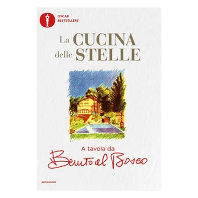 La cucina delle stelle. A tavola da Benito al Bosco