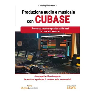 Produzione audio e musicale con Cubase. Percorso teorico e pratico dalle basi ai concetti avanza