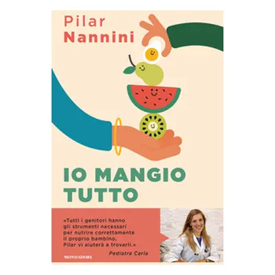 Io mangio tutto. Come donare ai propri figli un rapporto sereno con il cibo