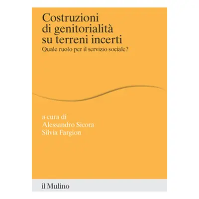 Costruzioni di genitorialità su terreni incerti. Quale ruolo per il servizio sociale?