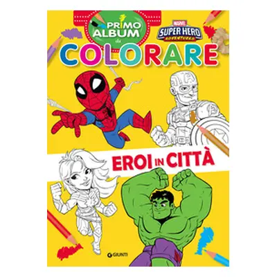 Eroi in città. Marvel Super Hero Adventures. Primo album da colorare