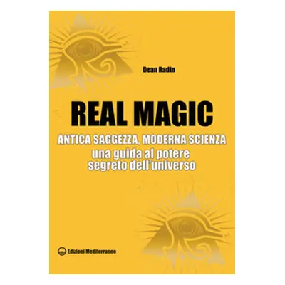 Real magic. Antica saggezza, moderna scienza. Una guida al potere segreto dell'universo