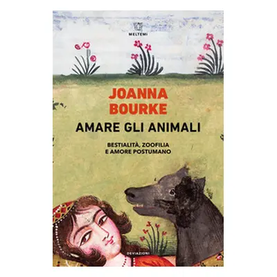 Amare gli animali. Bestialità, zoofilia e amore postumano