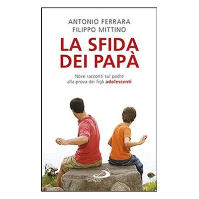 La sfida dei papà. Nove racconti sul padre alla prova dei figli adolescenti