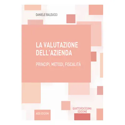 La valutazione dell'azienda. Principi, metodi, fiscalità