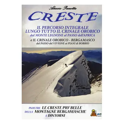 Creste. Il percorso integrale lungo tutto il crinale orobico, dal Monte Legnone al Passo dell'Ap