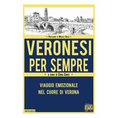 Veronesi per sempre. Viaggio emozionale nel cuore di Verona