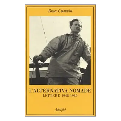 L'alternativa nomade. Lettere 1948-1989