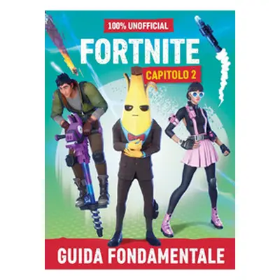 100% unofficial Fortnite. Guida fondamentale. Capitolo 2