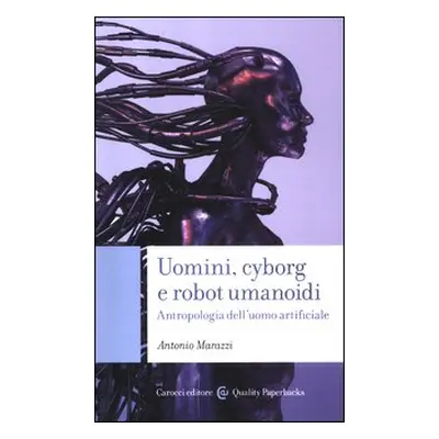 Uomini, cyborg e robot umanoidi. Antropologia dell'uomo artificiale