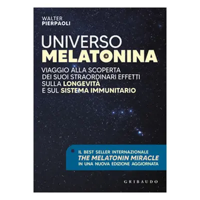 Universo melatonina. Viaggio alla scoperta dei suoi straordinari effetti sulla longevità e sul s