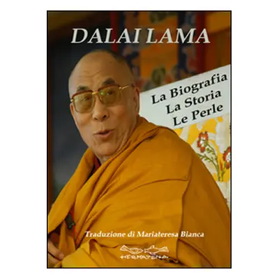 Dalai Lama. La biografia, la storia, le perle