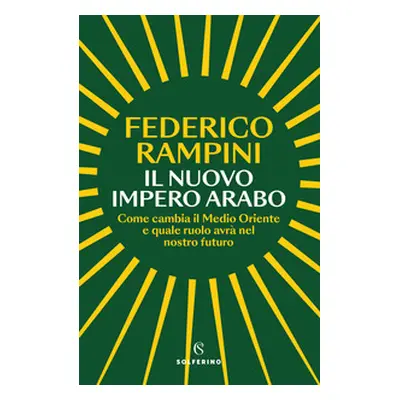 Il nuovo impero arabo. Come cambia il Medio Oriente e quale ruolo avrà nel nostro futuro