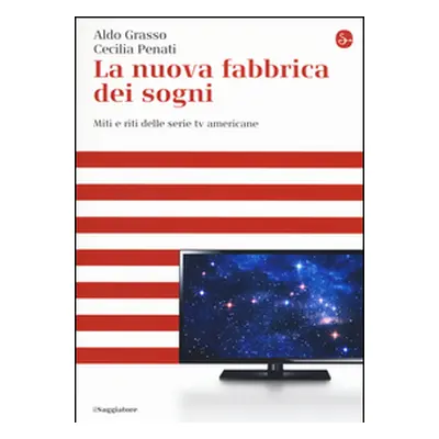 La nuova fabbrica dei sogni. Miti e riti delle serie tv americane