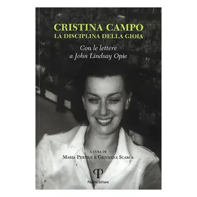 Cristina Campo. La disciplina di gioia. Con le lettere a John Lindsay Opie