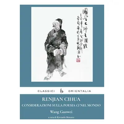 Renjian Cihua. Considerazioni sulla poesia ci nel mondo. Ediz. italiana e cinese