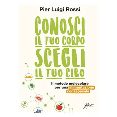 Conosci il tuo corpo, scegli il tuo cibo. Il metodo molecolare per una alimentazione consapevole