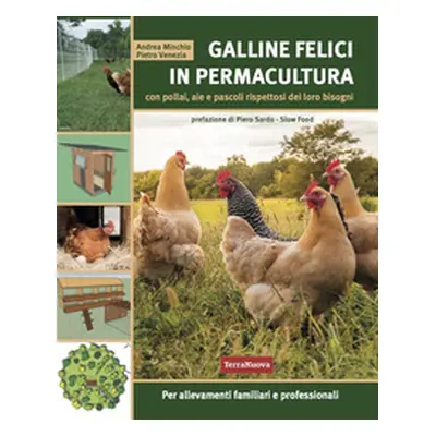 Galline felici in permacultura. Con pollai, aie e pascoli rispettosi dei loro bisogni. Per allev