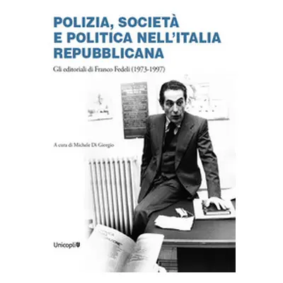 Polizia, società e politica nell'Italia repubblicana. Gli editoriali di Franco Fedeli (1973-1997