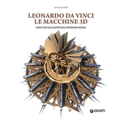 Leonardo da Vinci. Le macchine 3D. Nuovi studi alla riscoperta delle invenzioni vinciane