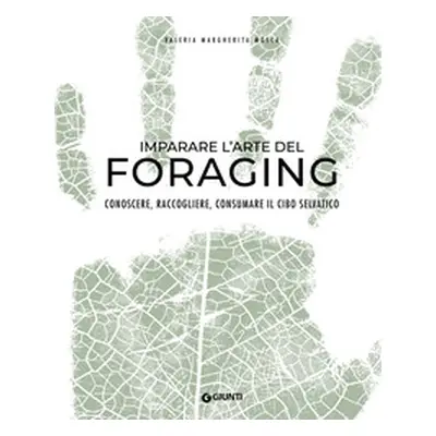 Imparare l'arte del foraging. Conoscere, raccogliere, consumare il cibo selvatico