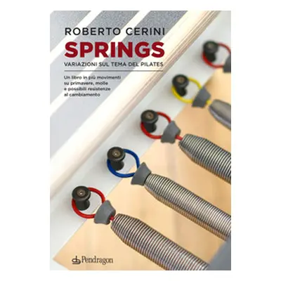 Springs. Variazioni sul tema del pilates. Un libro in più movimenti su primavere, molle e possib