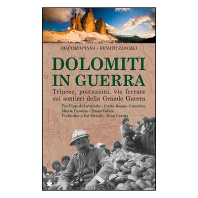 Dolomiti in guerra. Trincee, postazioni, vie ferrate sui sentieri della grande guerra