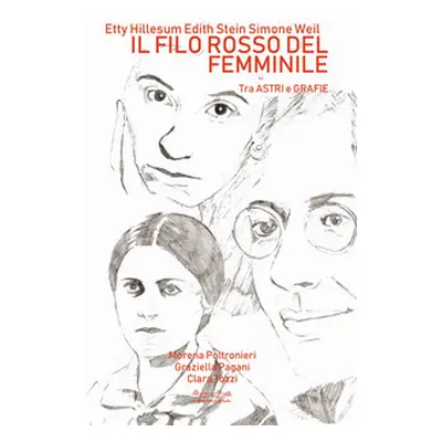 Etty Hillesum, Edith Stein, Simone Weil. Il filo rosso del femminile. Tra astri e grafie