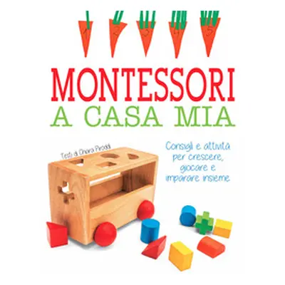 Montessori a casa mia. Consigli e attività per crescere, giocare e imparare insieme